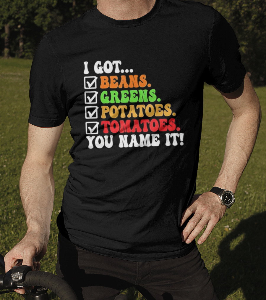 I Got Beans Greens Potatoes Tomatoes You Name It Checklist Colors T-Shirt