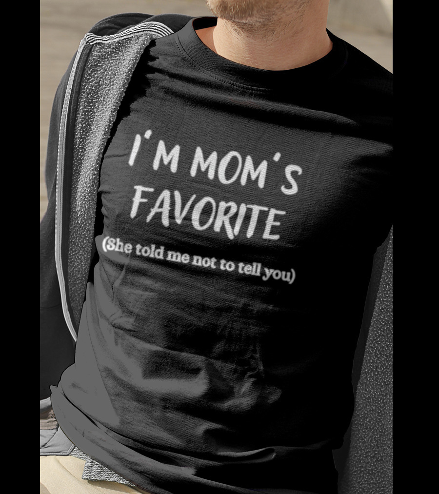I'm Mom's Favorite She Told Me Not To Tell You Fun Quote T-Shirt