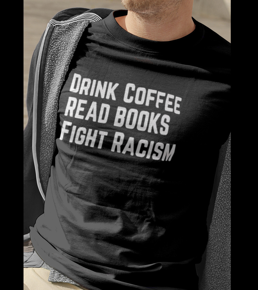 Drink Coffee Read Books Fight Racism Empowerment Message T-Shirt