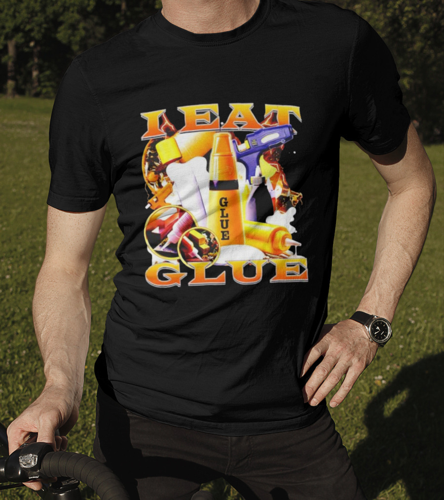 I Eat Glue With Glue Guns And Types Of Glue T-Shirt