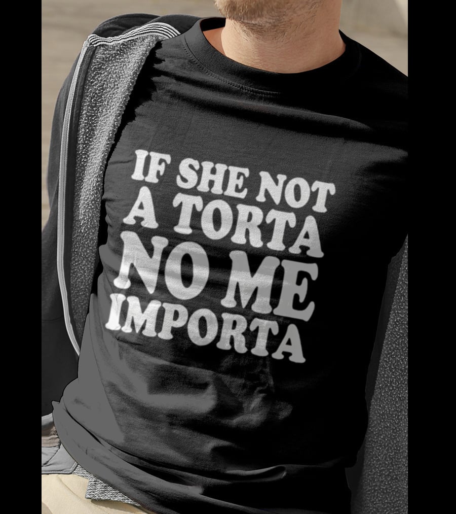 If She Not A Torta No Me Importa Fun Spanish Phrase T-Shirt