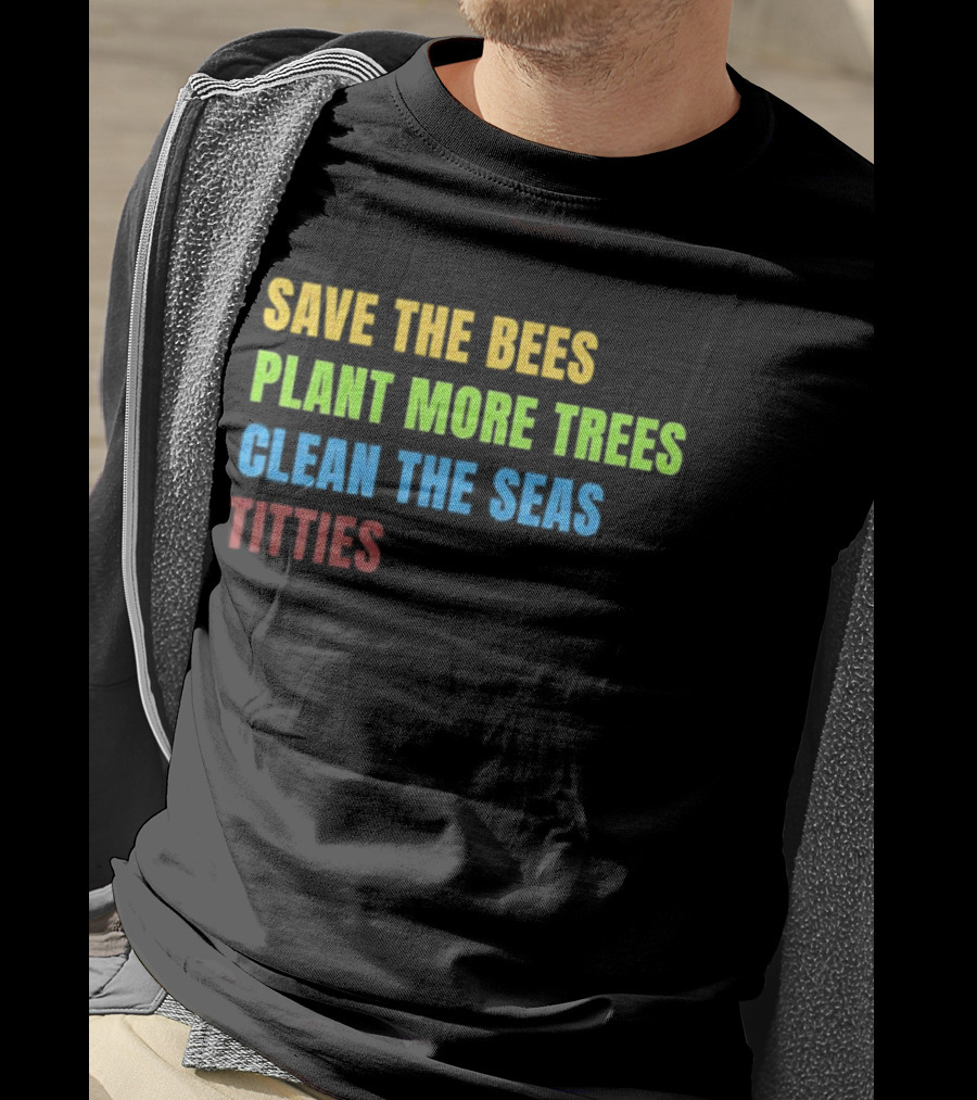 Save The Bees Plant More Trees Clean The Seas Titties Vintage Text T-Shirt