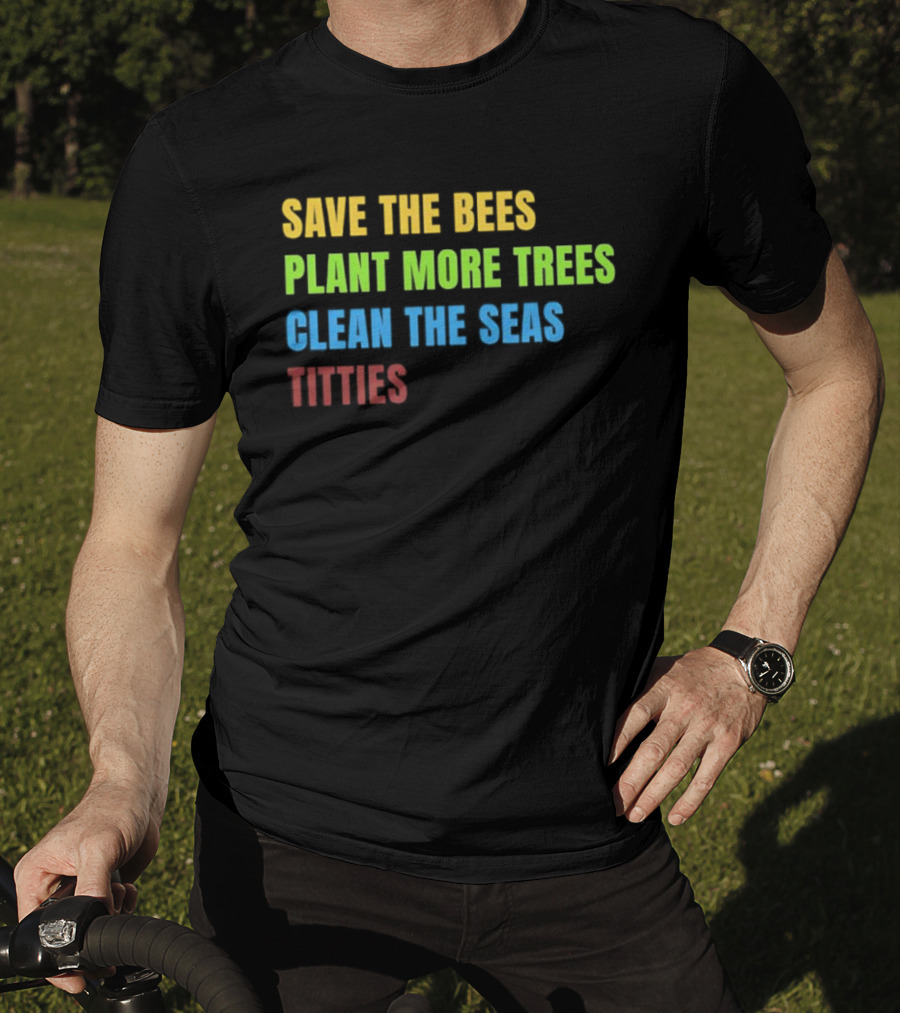 Save The Bees Plant More Trees Clean The Seas Titties Vintage Text T-Shirt
