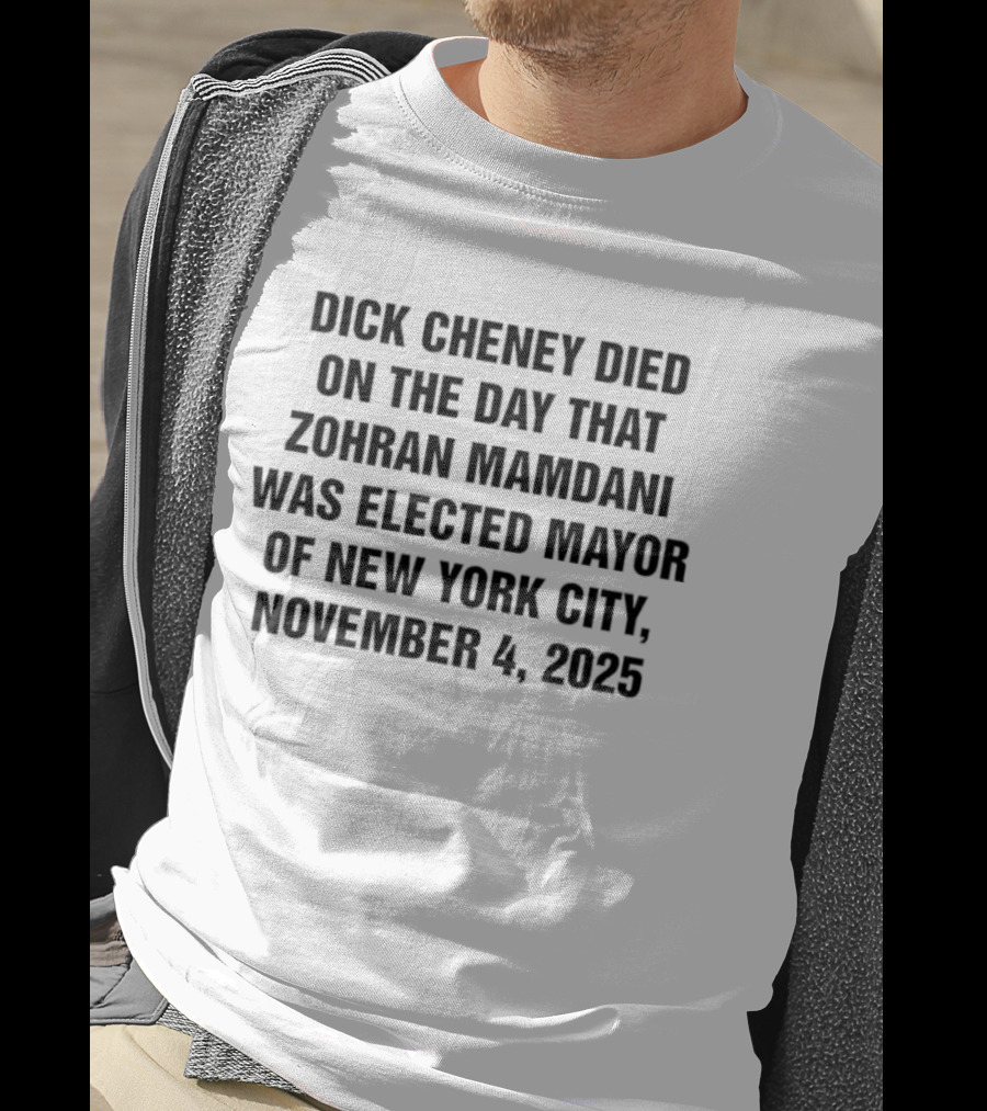 Dick Cheney Death On Zohran Mamdani Election Day NYC Mayor November 4 2025 T-Shirt