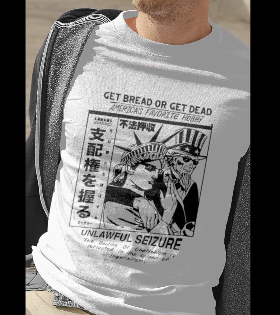 Hasan Piker Ideologie Get Bread Or Get Dead Unlawful Seizure We're Doin’ A Coup America's Favorite Hobby T-Shirt