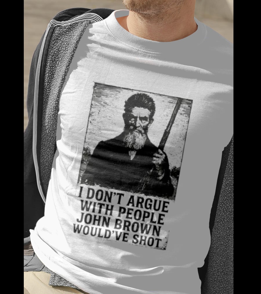 I Don’t Argue With People John Brown Would’ve Shot Retro T-Shirt