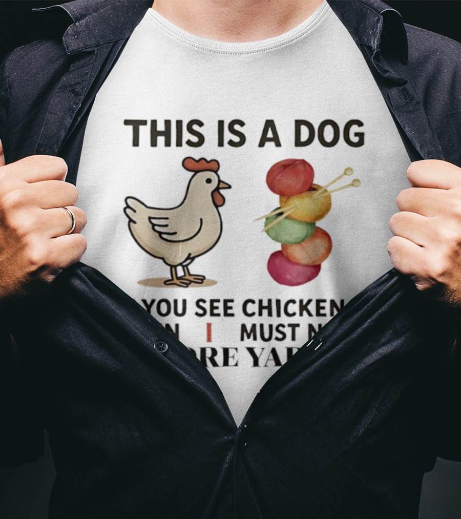 This Is A Dog If You See Chicken Then I Must Need More Yarn T-Shirt