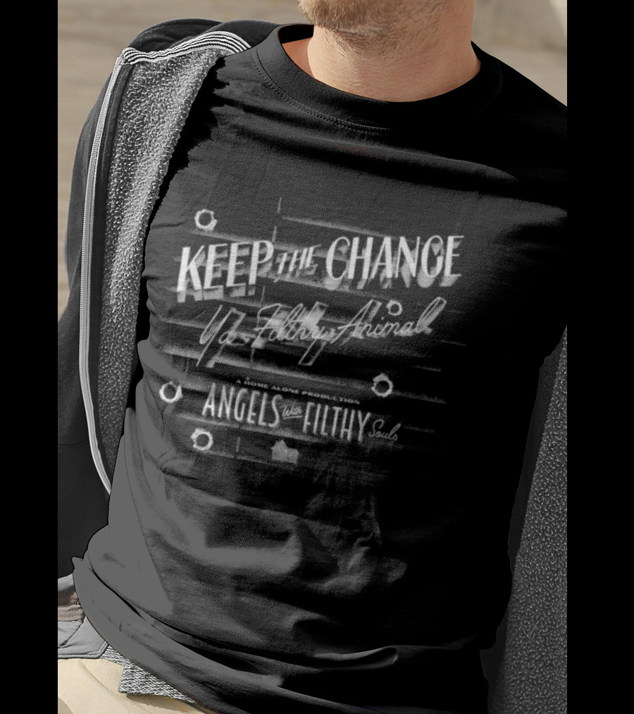 Keep The Change Ya Filthy Animal Angels With Filthy Souls T-Shirt