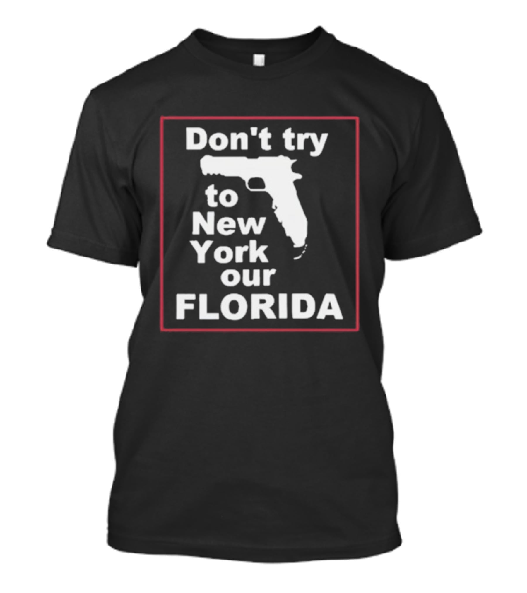 Don’t Try To New York Our Florida Gun Rights T-Shirt