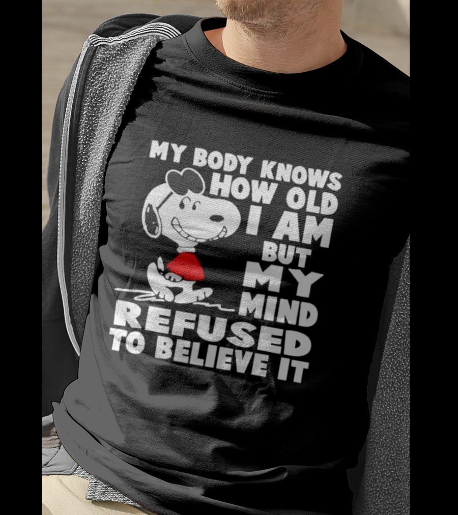 Snoopy My Body Knows How Old I Am But My Mind Refused To Believe It T-Shirt