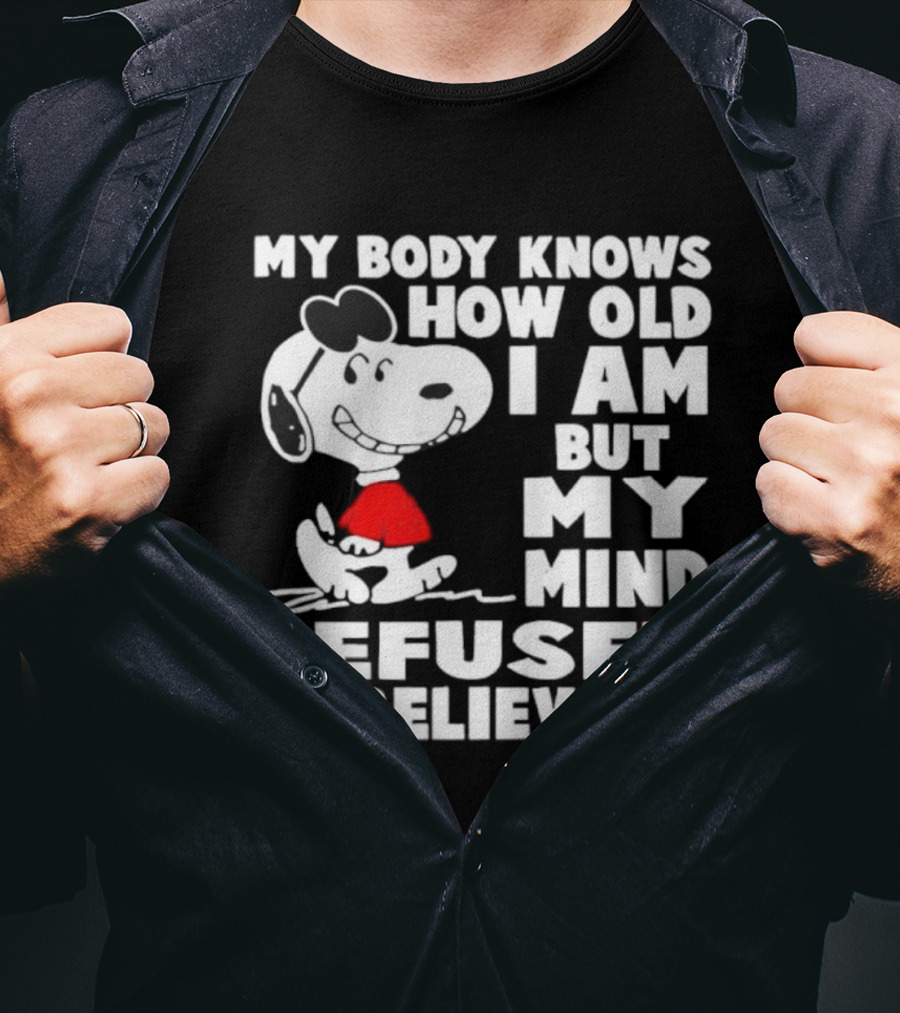 Snoopy My Body Knows How Old I Am But My Mind Refused To Believe It T-Shirt