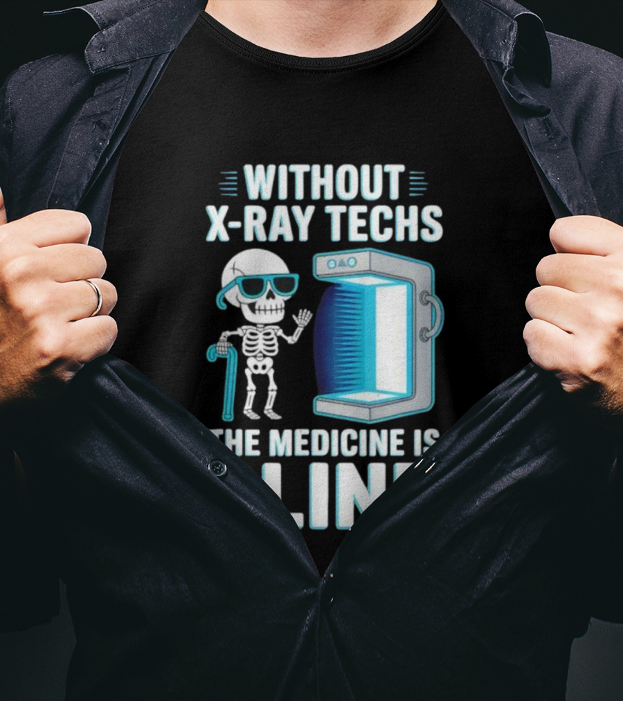 Without X-Ray Techs The Medicine Is Blind Skeleton Humor Radiology T-Shirt