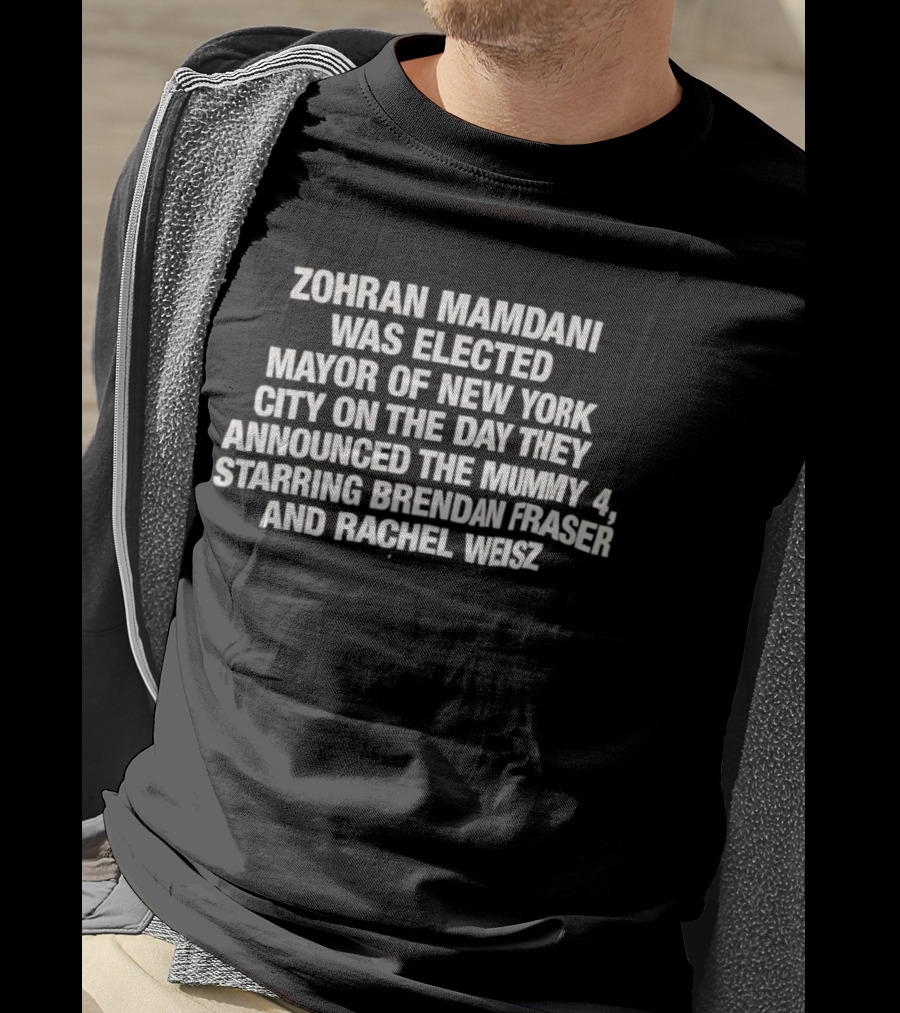 Zohran Mamdani Elected Mayor Of New York City The Mummy 4 Announcement Starring Brendan Fraser Rachel Weisz T-Shirt