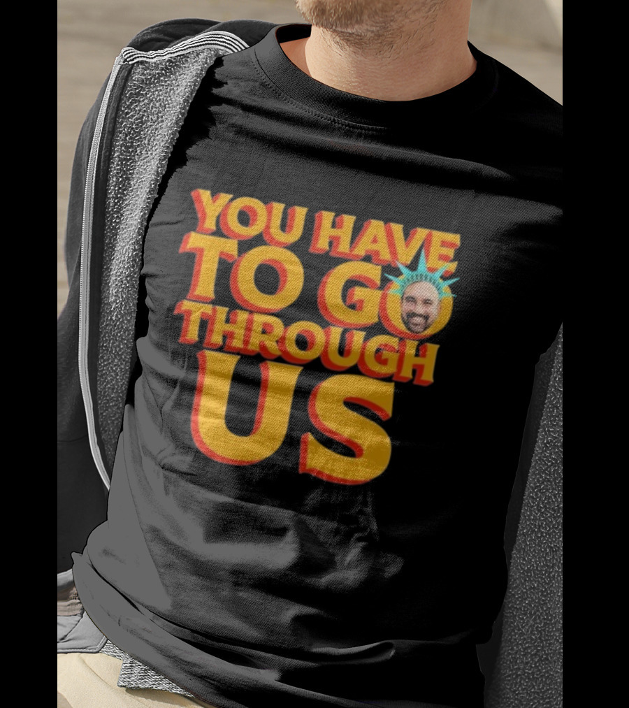 NYC Zohran Mamdani You Have To Go Through Us Statue Of Liberty T-Shirt