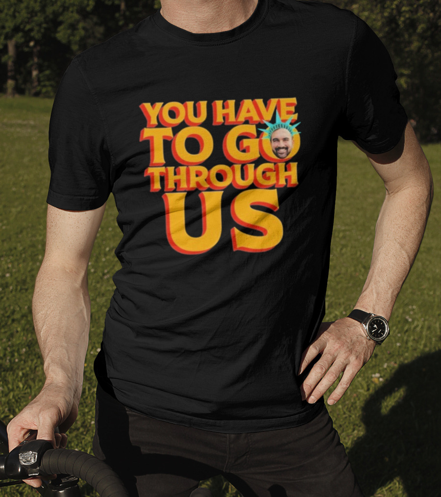 NYC Zohran Mamdani You Have To Go Through Us Statue Of Liberty T-Shirt
