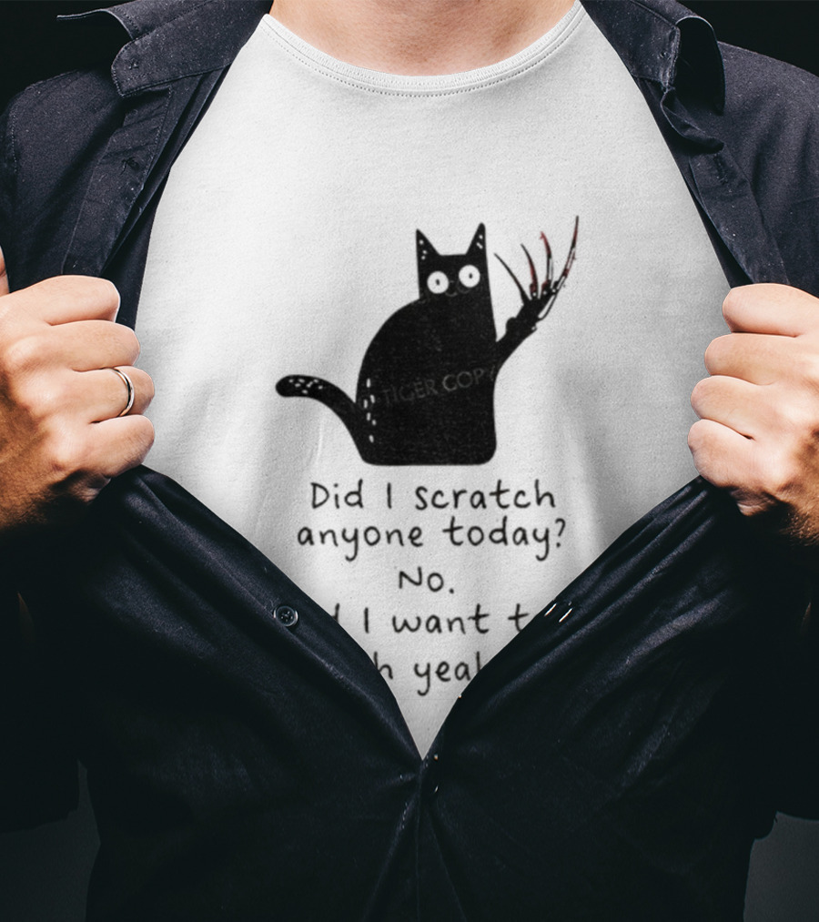 Did I Scratch Anyone Today No Did I Want To Oh Yeah Tiger Claws Cat T-Shirt