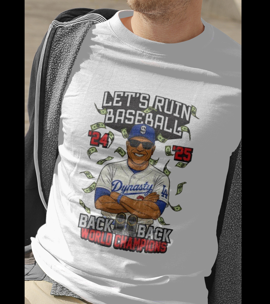 Let's Ruin Baseball Dynasty Back To Back World Champions 2024 2025 T-Shirt