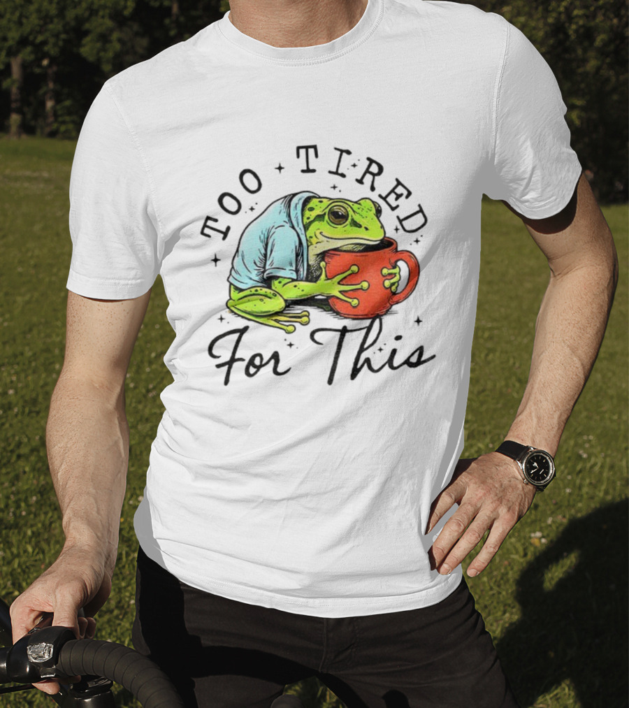 Too Tired For This Frog Needs Coffee T-Shirt