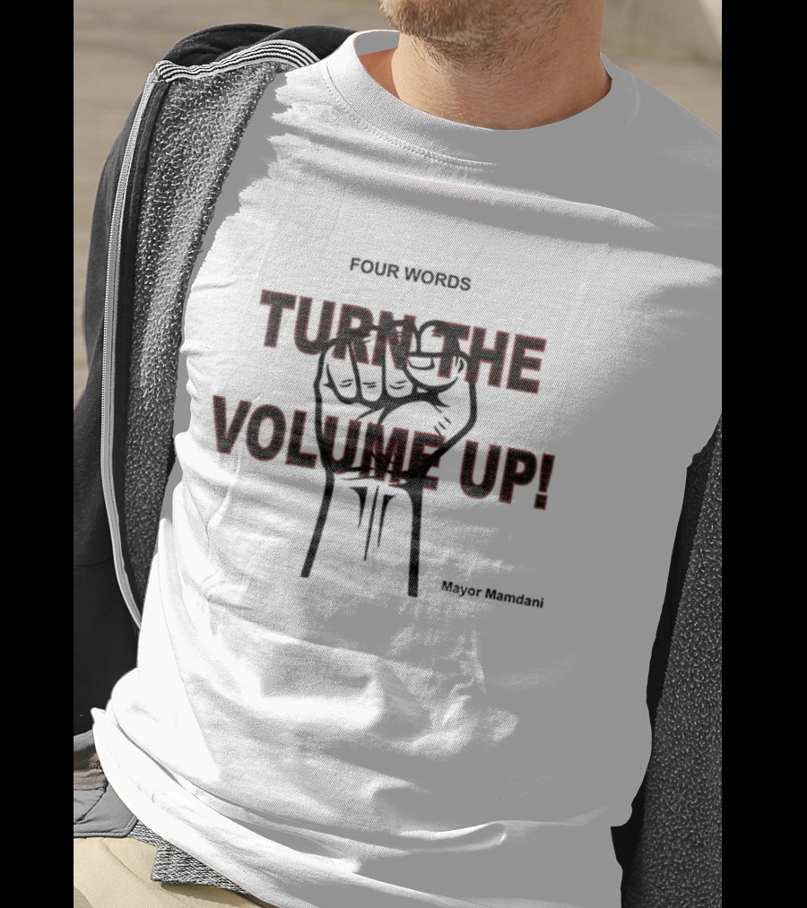 Turn The Volume Up NYC Mayor Zohran Mamdani Democratic Socialist Four Words T-Shirt
