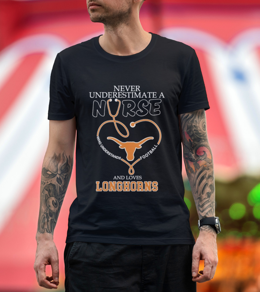 Never Underestimate A Nurse Who Understands Football And Loves Longhorns Stethoscope Heart T-Shirt