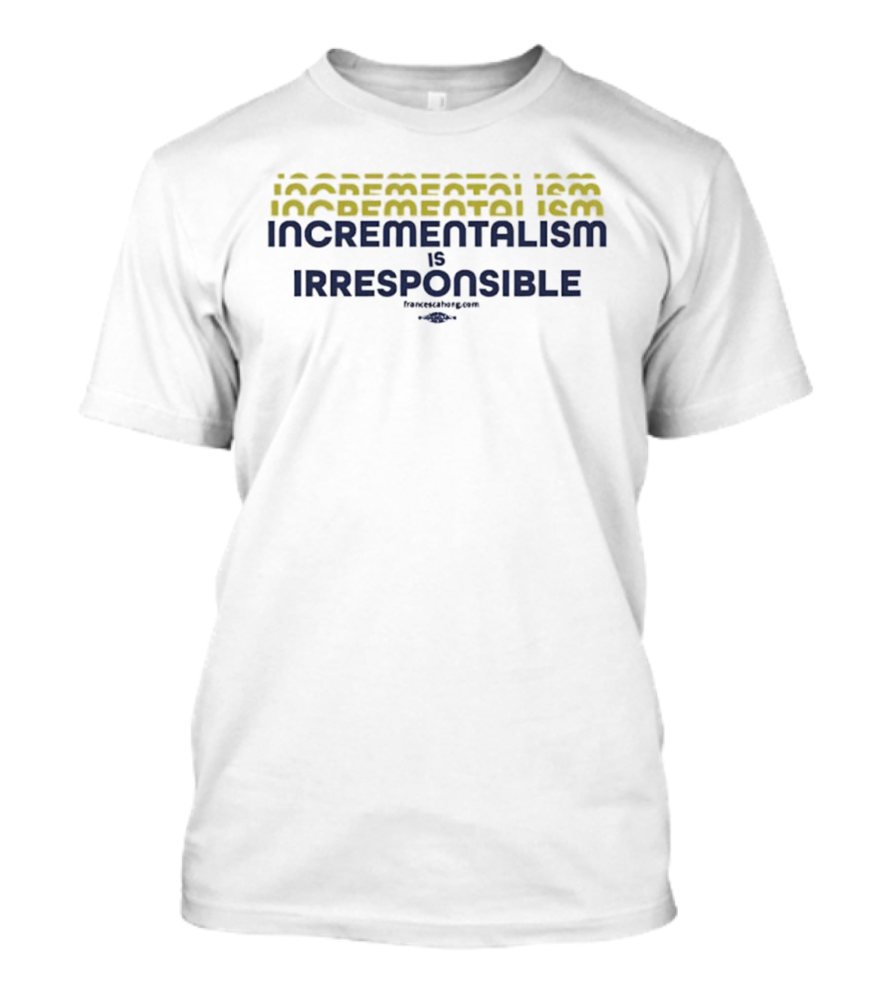 Incrementalism Is Irresponsible Message By KeepRealChange Dot Com T-Shirt