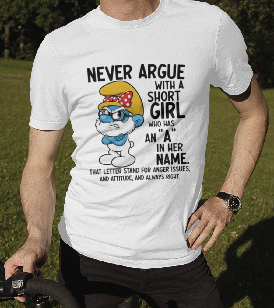 Never Argue With A Short Girl Smurf Letter A In Her Name Anger Issues T-Shirt
