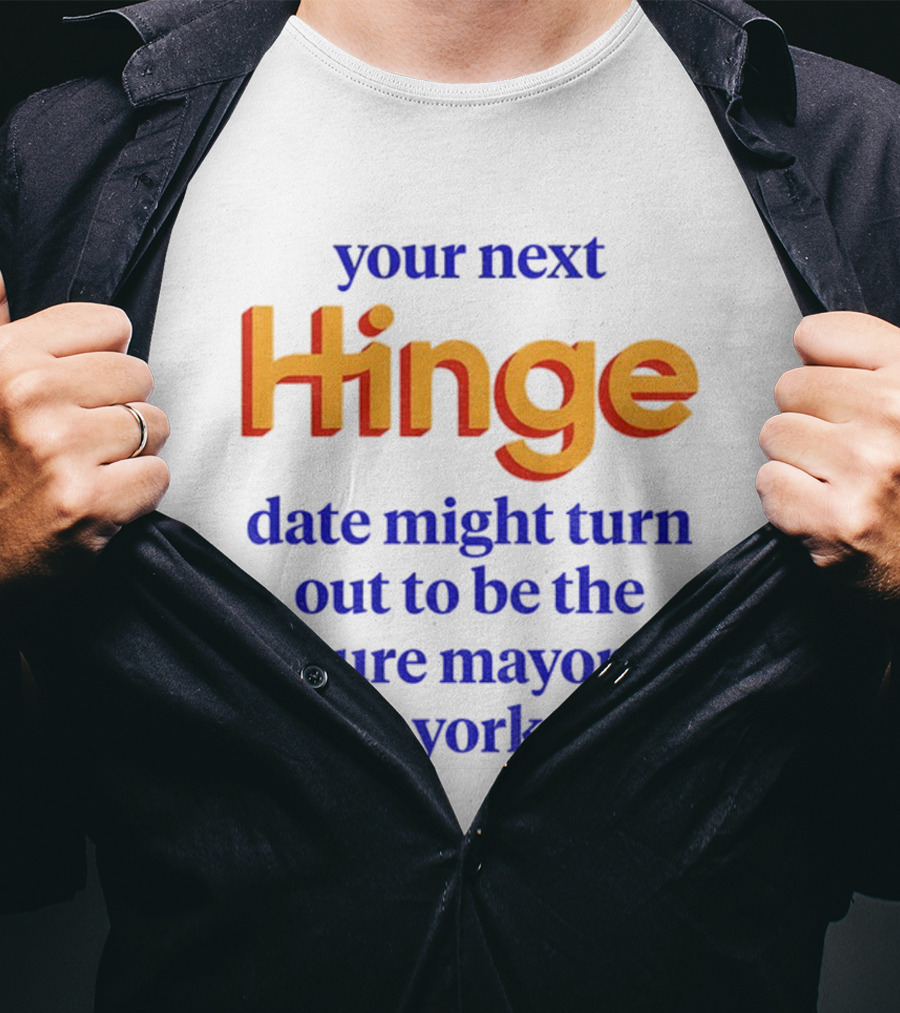 Your Next Hinge Date Might Turn Out To Be The Future Mayor Of New York City T-Shirt