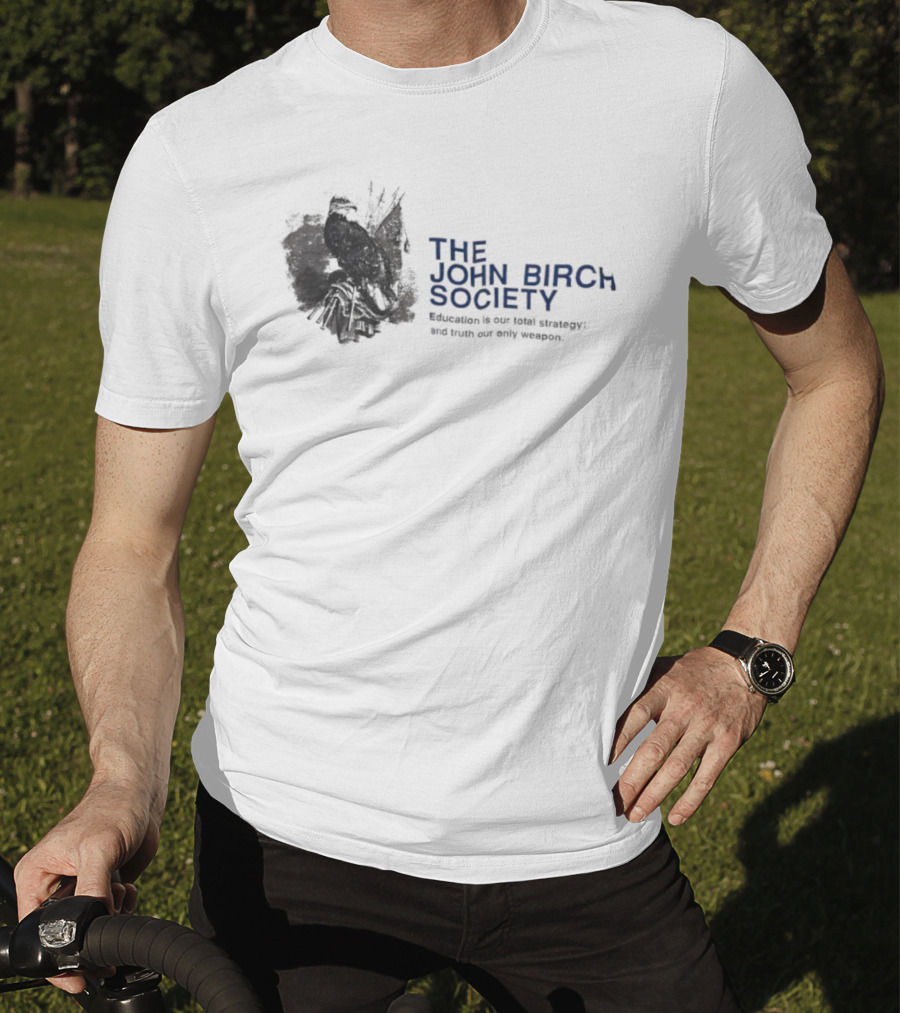 The John Birch Society Education Is Our Total Strategy Truth Our Only Weapon T-Shirt