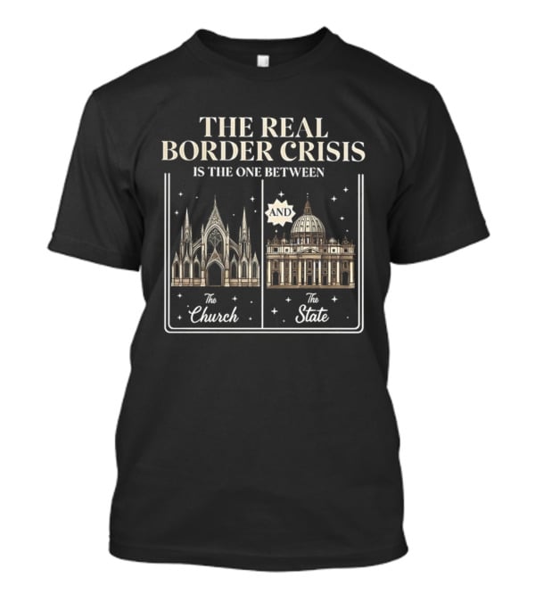 The Real Border Crisis Is The One Between The Church And The State T-Shirt