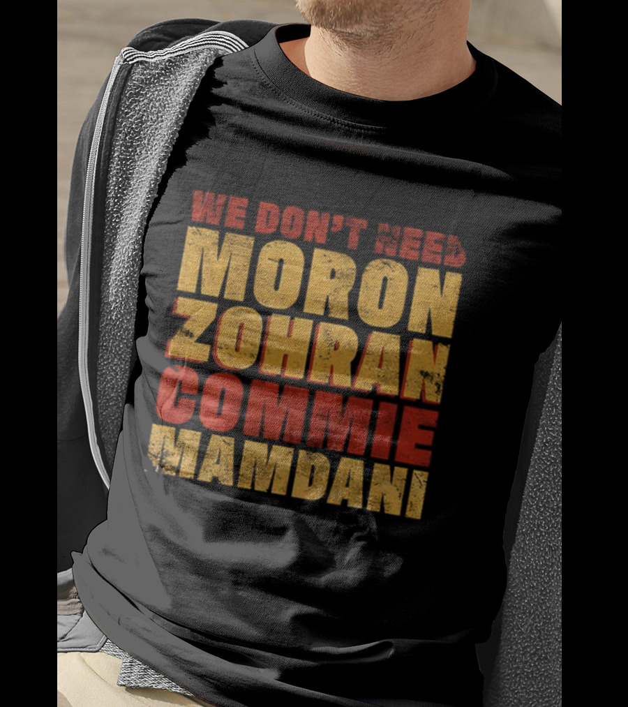Zohran Mamdani We Don’t Need Moron Zohran Commie Mamdani T-Shirt