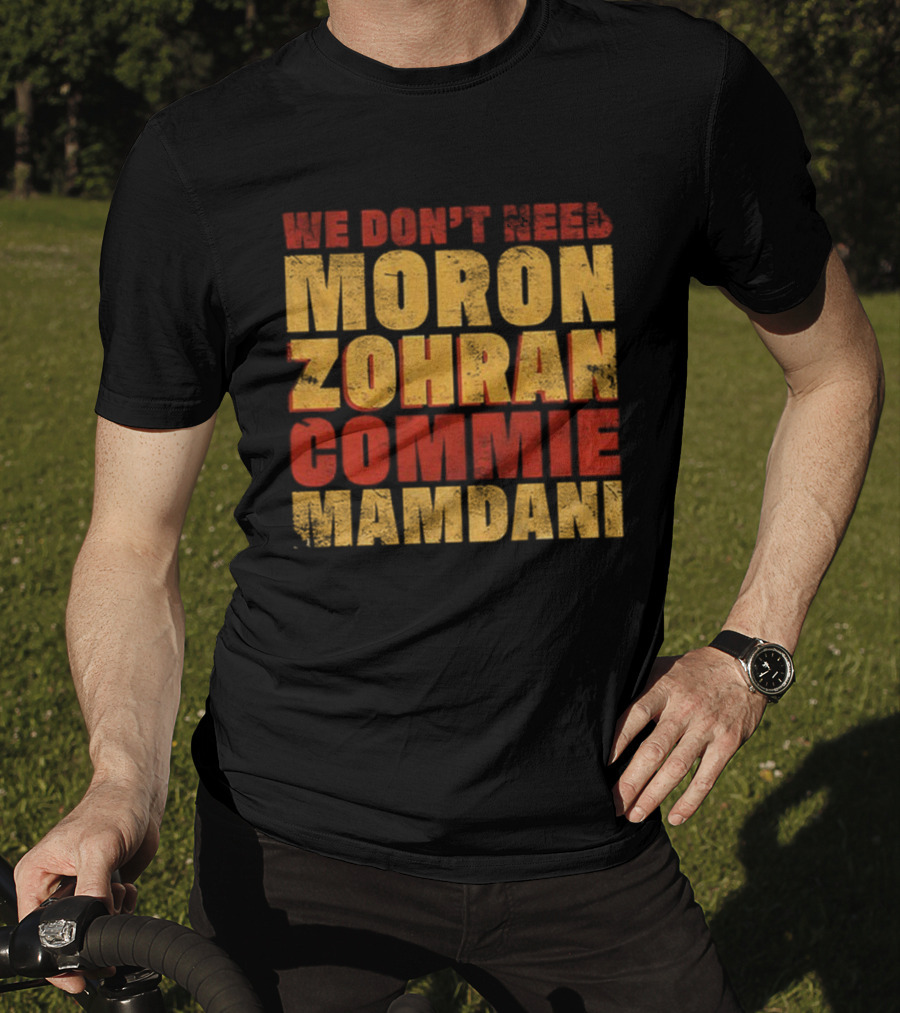 Zohran Mamdani We Don’t Need Moron Zohran Commie Mamdani T-Shirt