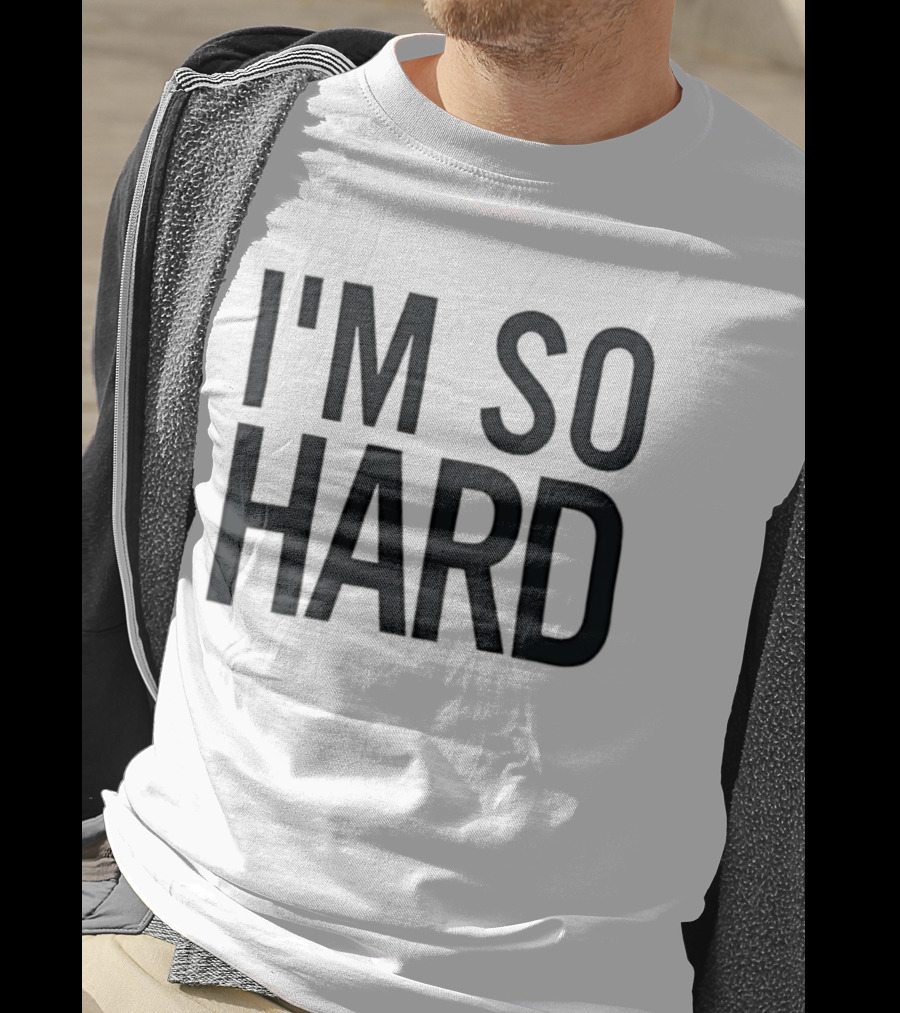 I'm So Hard T-Shirt