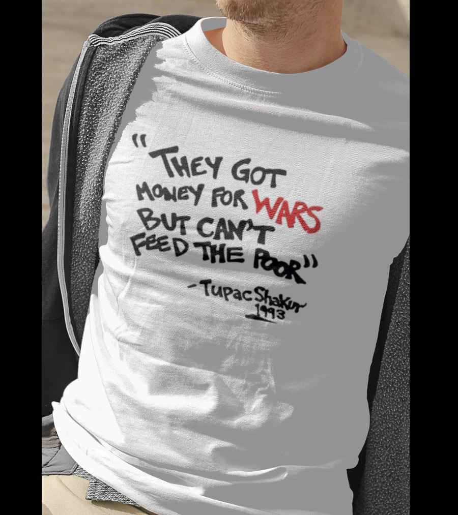 They Got Money For Wars But Can’t Feed The Poor Tupac Shakur 1993 T-Shirt