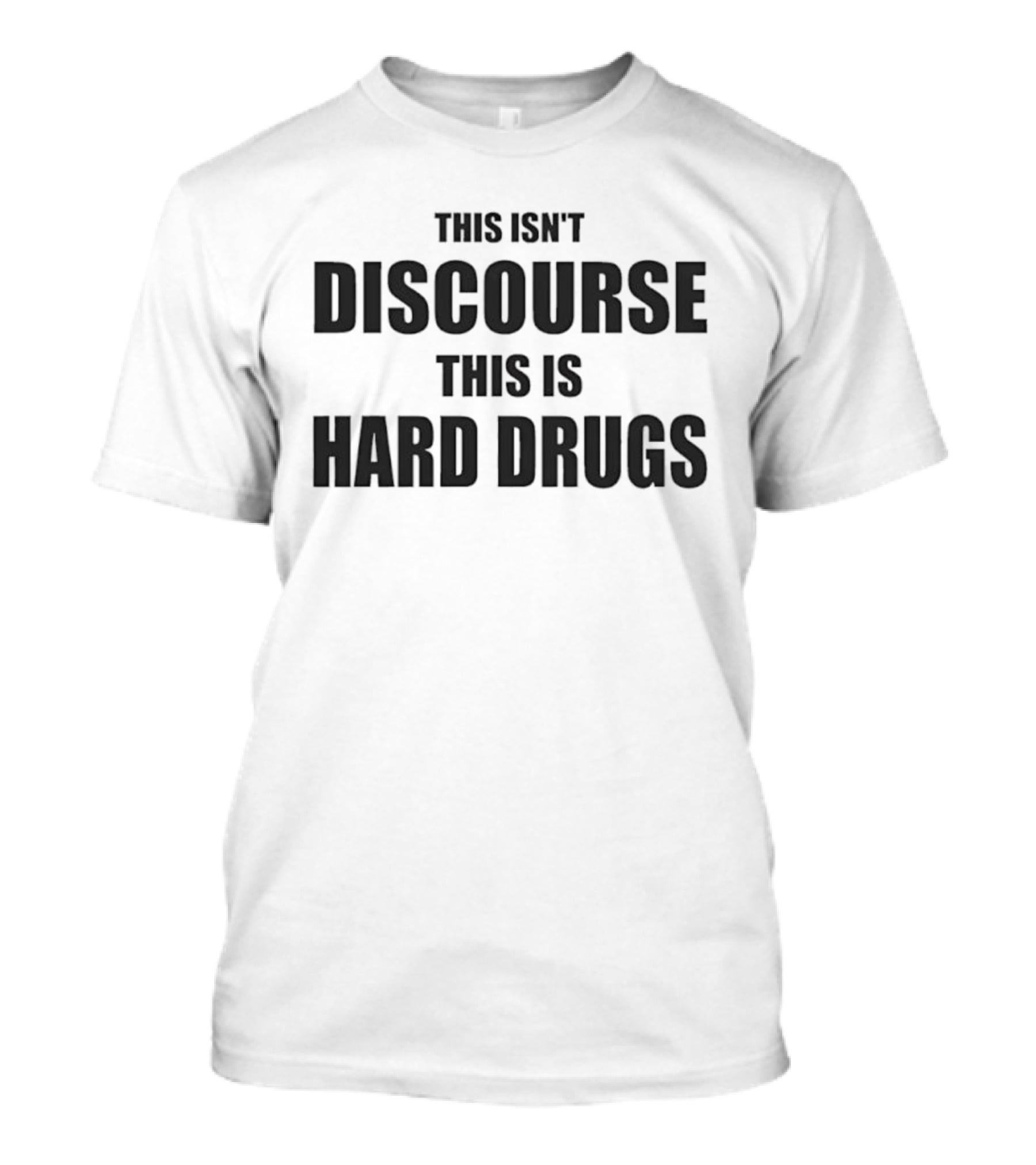 This Isn't Discourse This Is Hard Drugs T-Shirt
