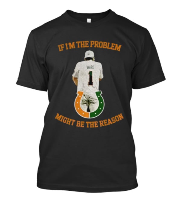 Miami Tailgate Ward Number 1 If I'm The Problem Might Be The Reason T-Shirt