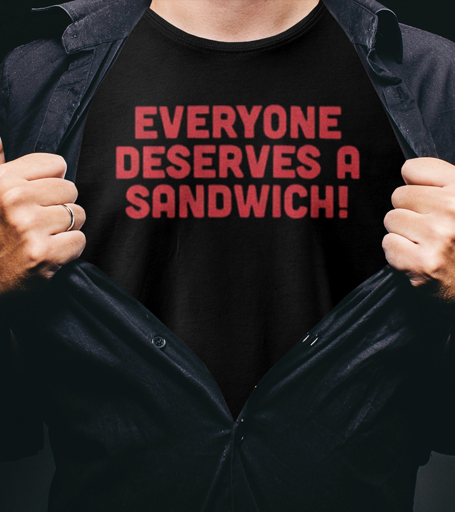 Everyone Deserves A Sandwich T-Shirt