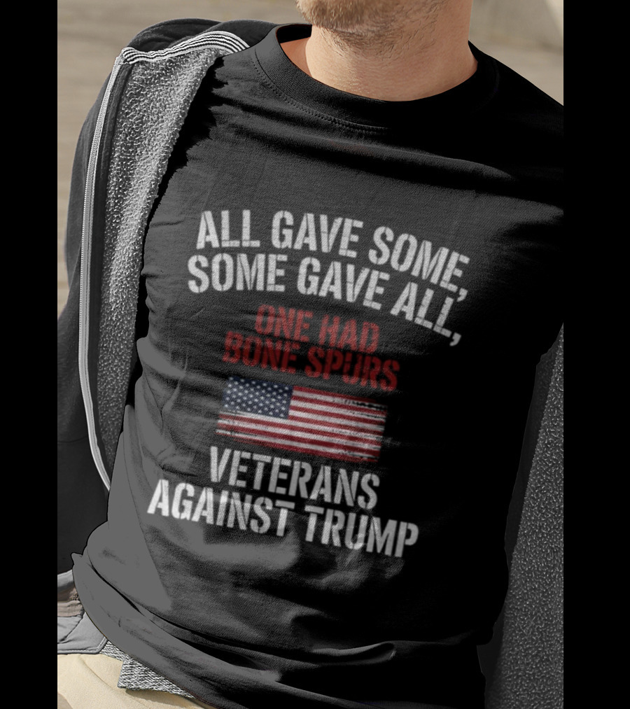 All Gave Some Some Gave All One Had Bone Spurs Veterans Against Trump T-Shirt