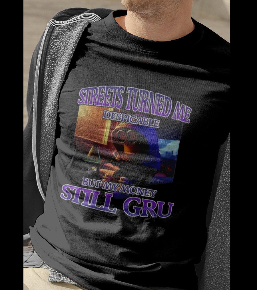 Streets Turned Me Despicable But My Money Still Gru T-Shirt