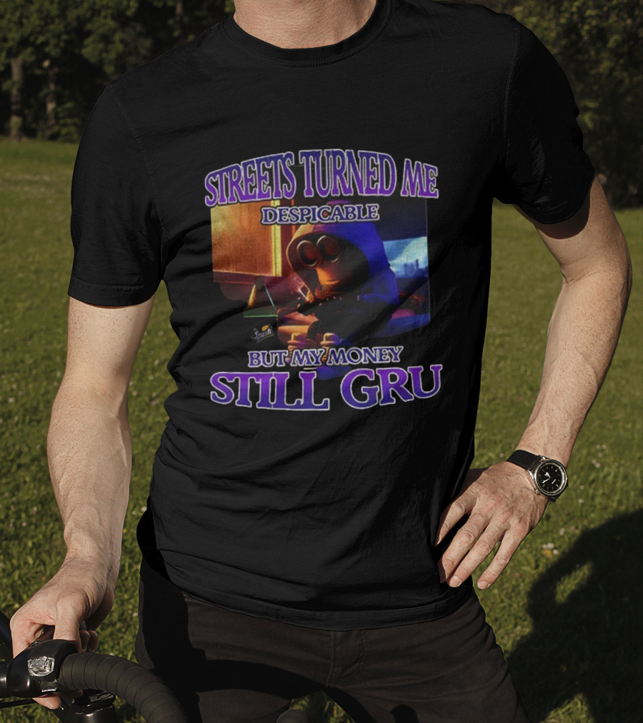 Streets Turned Me Despicable But My Money Still Gru T-Shirt