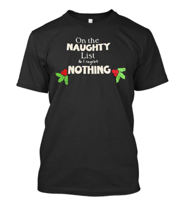 On The Naughty List & I Regret Nothing Christmas Holly T-Shirt