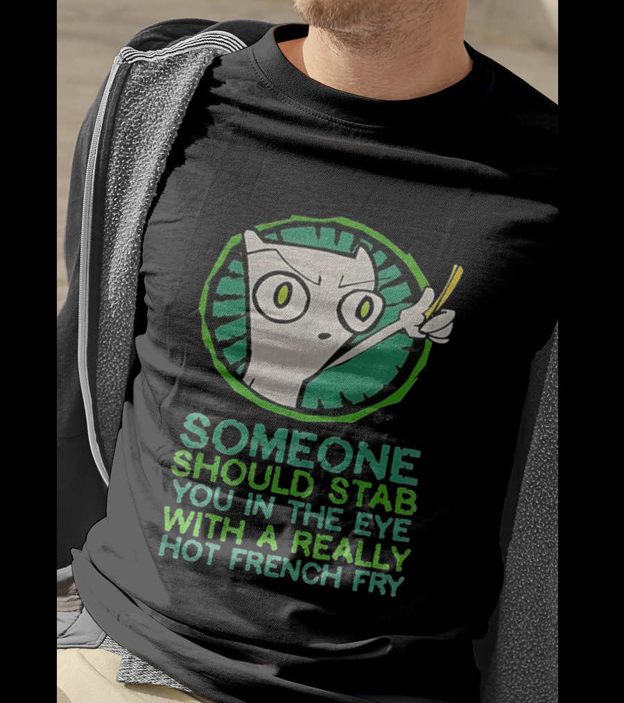 Someone Should Stab You In The Eye With A Really Hot French Fry Character T-Shirt