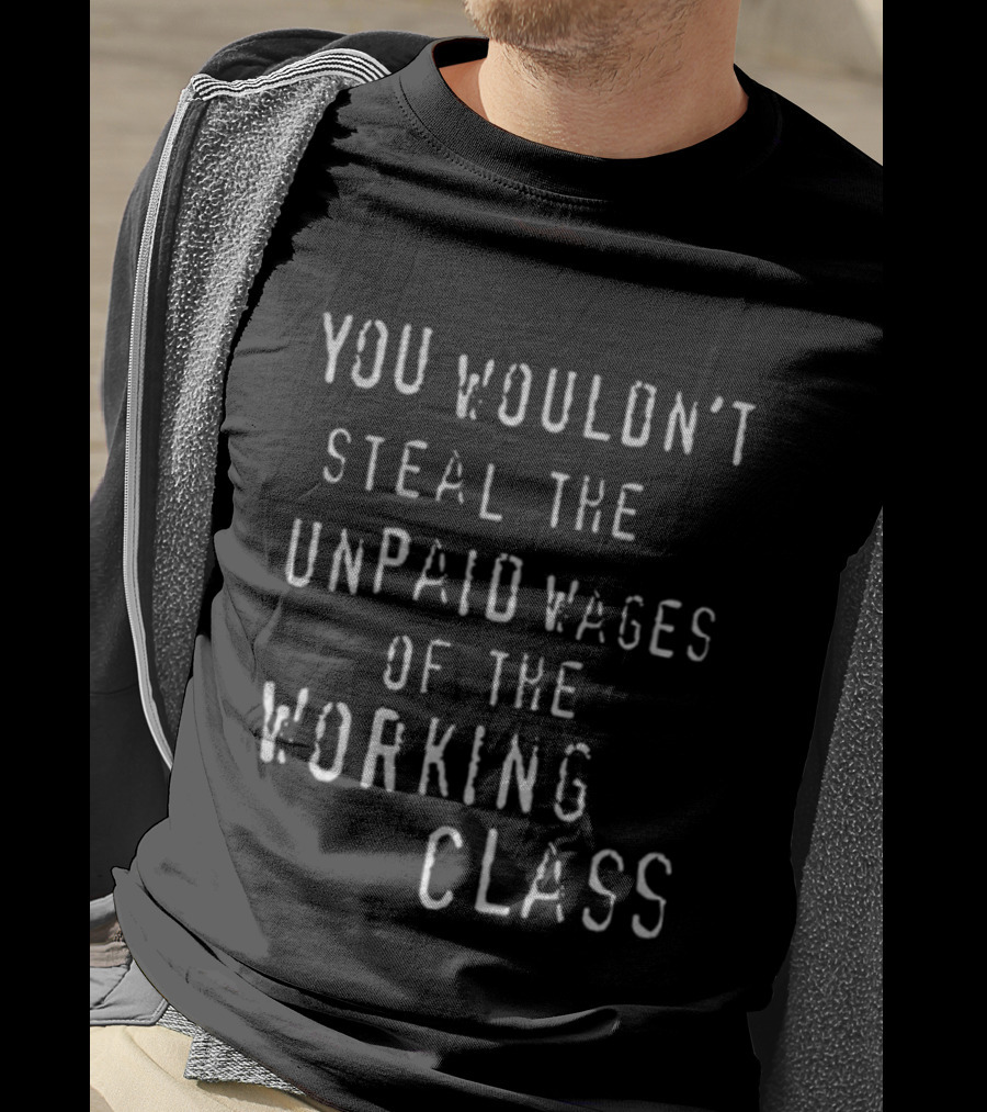 You Wouldn't Steal The Unpaid Wages Of The Working Class Funny Socialist T-Shirt