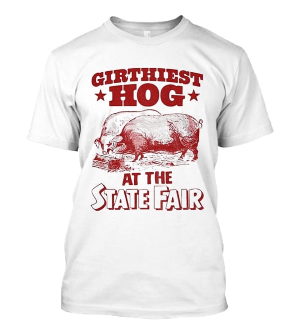 Girthiest Hog State Fair XXL Pig Winner Barnyard Humor T-Shirt