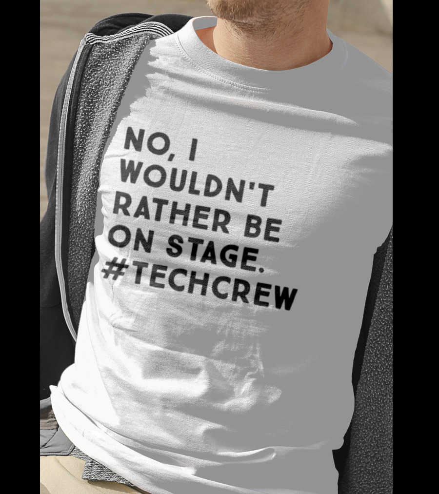 I Wouldn’t Rather Be On Stage #TechCrew T-Shirt