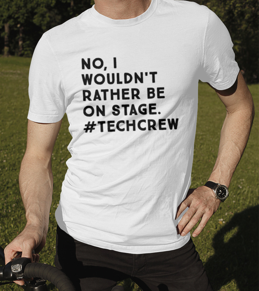 I Wouldn’t Rather Be On Stage #TechCrew T-Shirt