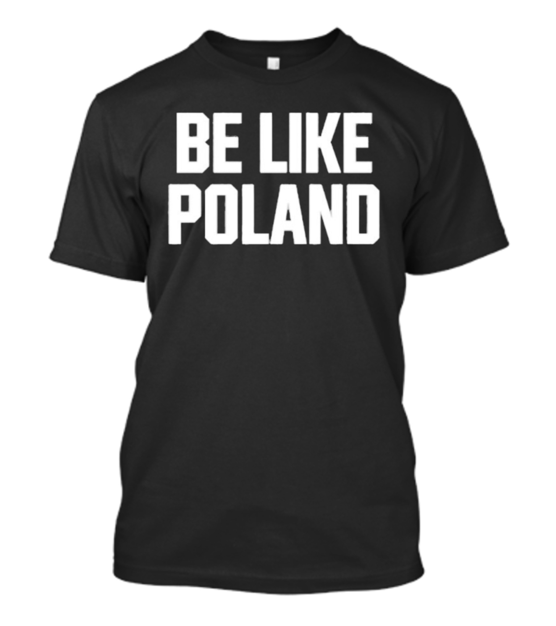 Be Like Poland Bold Statement T-Shirt