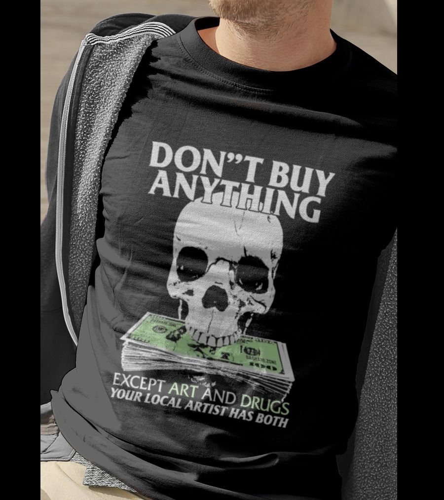 Don’t Buy Anything Except Art And Drugs Your Local Artist Has Both Da Share Zone Dollar Skull T-Shirt