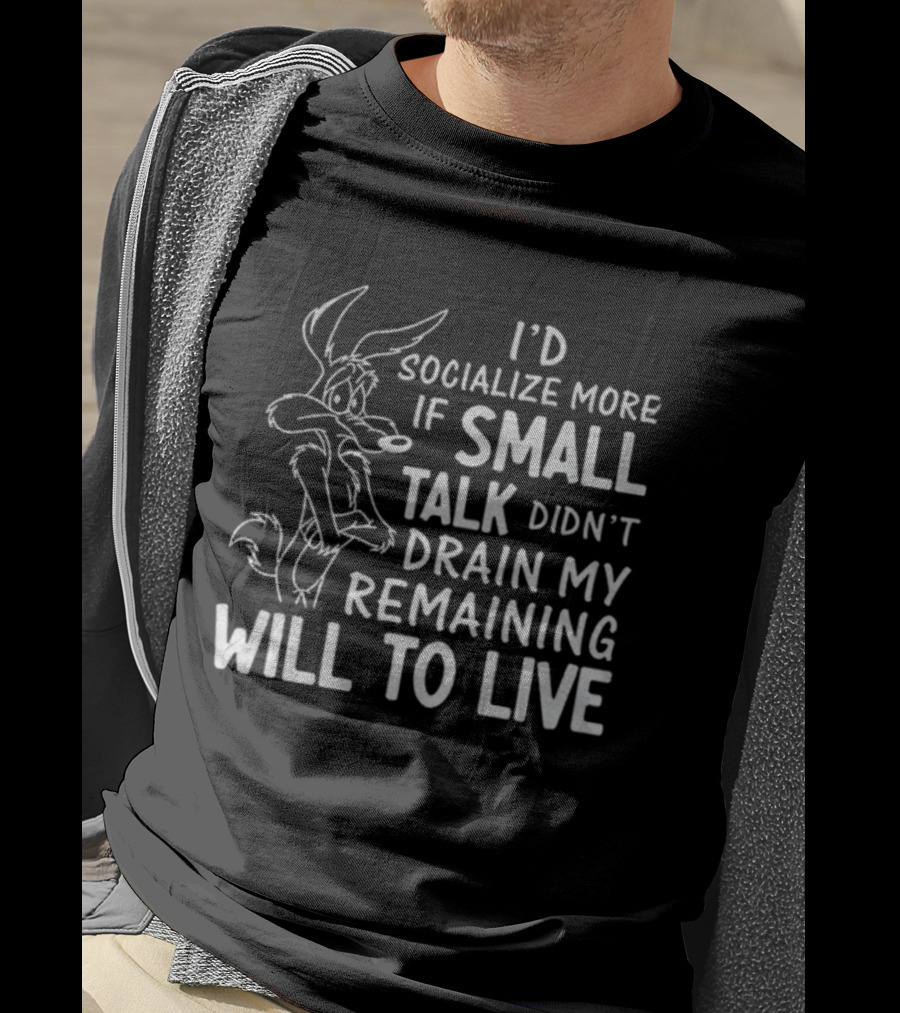Looney Tunes Wile E. Coyote I'd Socialize More If Small Talk Didn't Drain My Remaining Will To Live T-Shirt