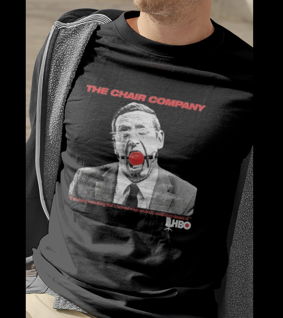The Chair Company I'm Doing Something Beyond That What Anybody Could Dream Of HBO T-Shirt