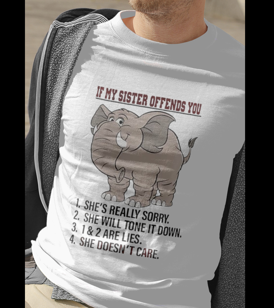 If My Sister Offends You She’s Really Sorry Elephant Humor Joke Lies Doesn't Care T-Shirt